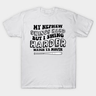 My Nephew Swings Hard But I Swing Harder Watch Ya Mouth T-Shirt